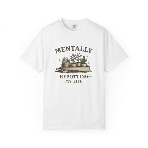 Mentally Repotting My Life T-Shirt — Plant Lover Funny Garden Quote Tee