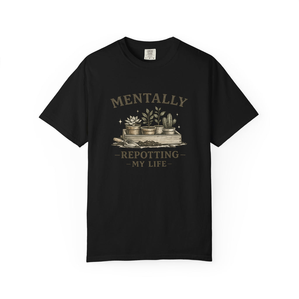 Mentally Repotting My Life T-Shirt — Plant Lover Funny Garden Quote Tee